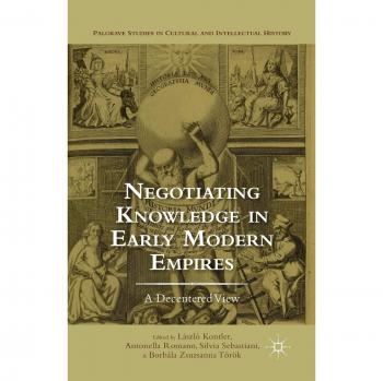 Negotiating Knowledge in Early Modern Empires: A Decentered View