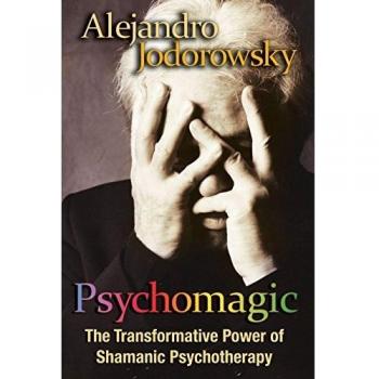 Psychomagic: The Transformative Power of Shamanic Psychotherapy