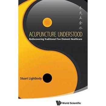 Acupuncture Understood: Rediscovering Traditional Five Element Healthcare