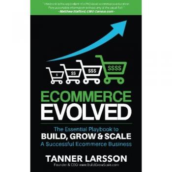 Ecommerce Evolved: The Essential Playbook To Build, Grow & Scale A Successful Ecommerce Business
