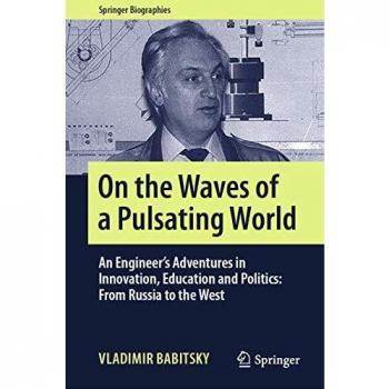 On the Waves of a Pulsating World: An Engineer's Adventures in Innovation, Education and Politics: From Russia to the West