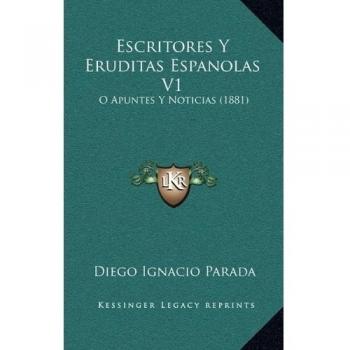 Escritores Y Eruditas Espanolas V1: O Apuntes Y Noticias