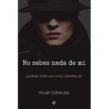 No sabes nada de mí: Quiénes son las espías españolas - Pilar Cernuda