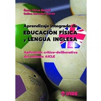 APRENDIZAJE INTEGRADO DE EDUCACIÓN FÍSICA Y LENGUA INGLESA: Aplicación crítico-deliberativa del método AICLE - Chiva Bartoll, òscar/salvador García, Celina