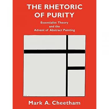 La Retórica de la Pureza: Teoría Esencialista y el Advenimiento de la Pintura Abstracta (Estudios de Cambridge en Nueva Historia del Arte y Crítica)