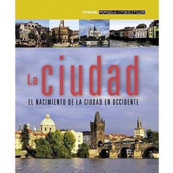 La ciudad. El nacimiento de la ciudad en occidente: El nacimiento de la ciudad en occidente/ The birth of the city in the West