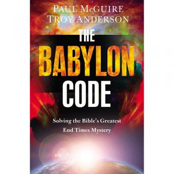 The Babylon Code: Solving the Bible's Greatest End-Times Mystery