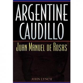 Argentine Caudillo: Juan Manuel de Rosas