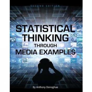 Statistical Thinking Through Media Examples: A Comprehensive Guide to Data Interpretation and Analysis