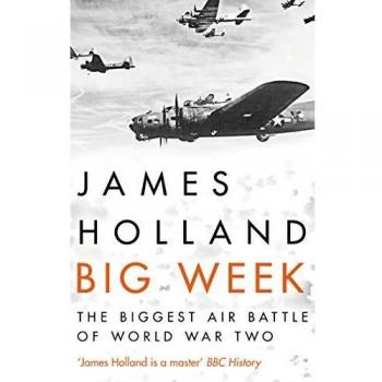 Big Week: The Biggest Air Battle of World War Two