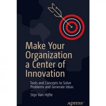Make Your Organization a Center of Innovation: Tools and Concepts to Solve Problems and Generate Ideas