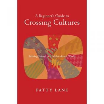 A Beginner's Guide to Crossing Cultures: Making Friends in a Multicultural World