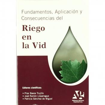 LIBRO: FUNDAMENTOS, APLICACION Y CONSECUENCIAS DEL RIEGO EN LA VI - Baeza Trujillo Pilar / Lissarrague Garcia-gutierrez Jose Ramon / Sanchez De Miguel Patricia