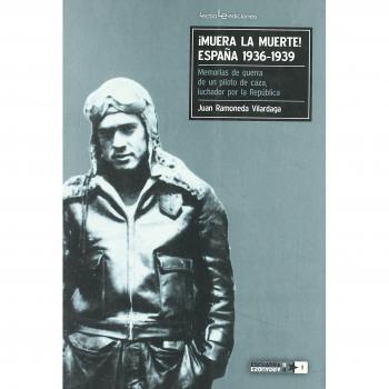 ¡Muera La Muerte! España. 1936 - 1939: Memorias de guerra de un piloto de caza, luchador por la República