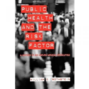 Public Health and the Risk Factor: A History of an Uneven Medical Revolution