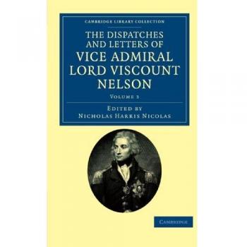 Colección de Cartas y Despachos del Vicealmirante Lord Viscount Nelson - 7 Volúmenes: Historia Naval y Militar