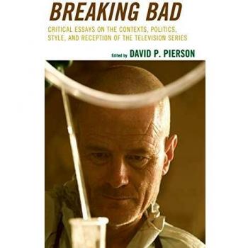 Ensayo Crítico sobre Breaking Bad: Contextos, Política, Estilo y Recepción de la Serie de Televisión Editado por David P. Pierson