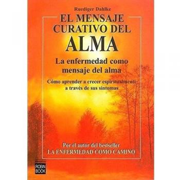 Mensaje curativo del alma, el: La enfermedad como mensaje del alma.