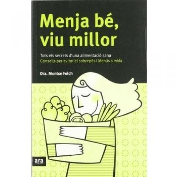 Menja Bé, Viu Millor. Tots Els Secrets D'Una Alimentació Sana - Montse Folch