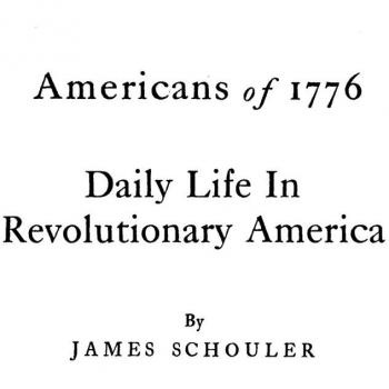 Daily Life in Revolutionary America: Americans of 1776 by James Schouler