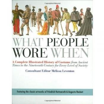 What People Wore When: A Complete Illustrated History of Costume from Ancient Times to the Nineteenth Century for Every Level of Society