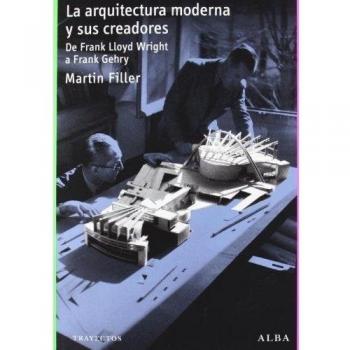 La arquitectura moderna y sus creadores: De Frank Lloyd Wright a Frank Gehry - Martin Filler