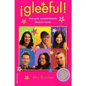 Gleeful: Una guia completamente desautorizada / A Totally Unofficial Guide to the Hit TV Series Glee