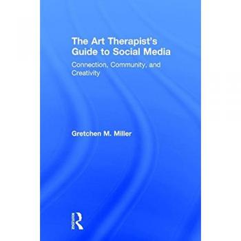The Art Therapist's Guide to Social Media: Connection, Community, and Creativity