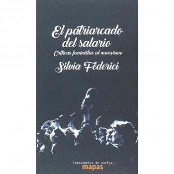 EL PATRIARCADO DEL SALARIO: CRÍTICAS FEMINISTAS AL MARXISMO: 49 - FEDERICI, SILVIA