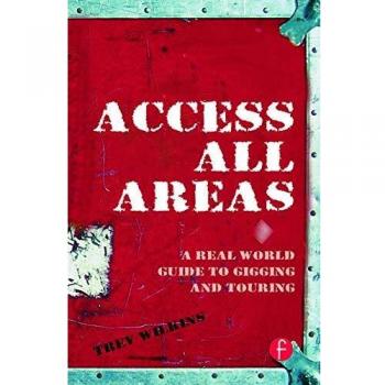 Access All Areas: A Real World Guide to Gigging and Touring