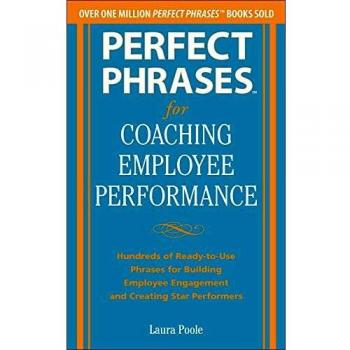 Perfect Phrases for Coaching Employee Performance: Hundreds of Ready-to-Use Phrases for Building Employee Engagement and Creating Star Performers