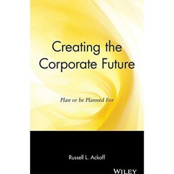 Creating the Corporate Future: Plan or Be Planned for