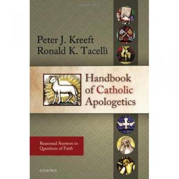 Catholic Apologetics Handbook: Reasoned Answers to Faith Questions by Peter Kreeft