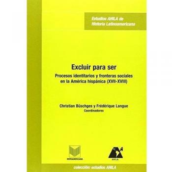 Excluir para ser. Procesos identitarios y fronteras sociales en la América hispánica .