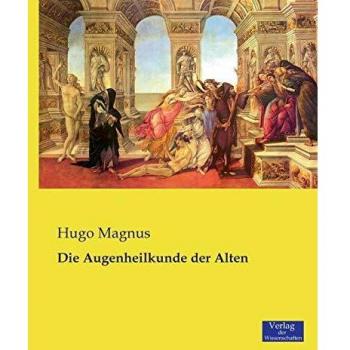 La Oftalmología de los Antiguos - Magnus, Hugo: La Oftalmología de los Antiguos
