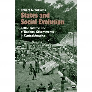 States and Social Evolution: The Impact of Coffee on National Governments in Central America by Robert G. Williams