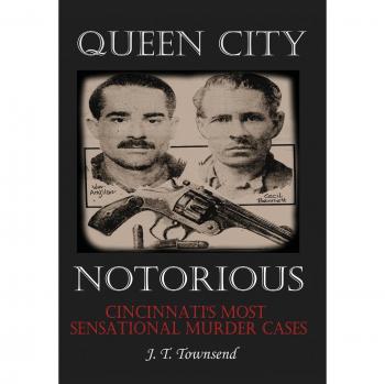 Queen City Notorious: Cincinnati's Most Sensational Murder Cases by Jt Townsend - True Crime Book