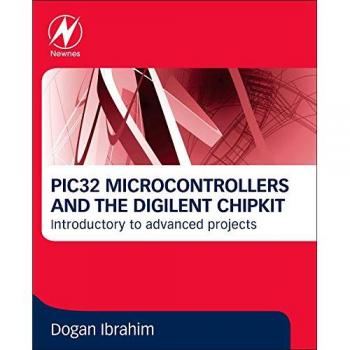 PIC32 Microcontrollers and the Digilent chipKIT: Introductory to Advanced Projects