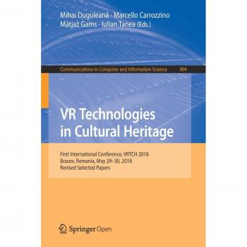 VR Technologies in Cultural Heritage: First International Conference, VRTCH 2018, Brasov, Romania, May 29–30, 2018, Revised Selected Papers: 904