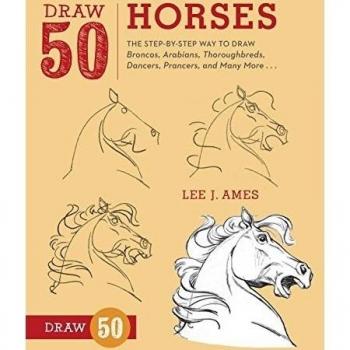 Draw 50 Horses: The Step-by-Step Way to Draw Broncos, Arabians, Thoroughbreds, Dancers, Prancers, and Many More...