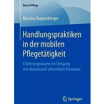 Handlungspraktiken in der mobilen Pflegetätigkeit: Erfahrungsräume im Umgang mit demenziell erkrankten Personen