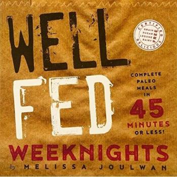 Well Fed Weeknights: Complete Paleo Meals in 45 Minutes or Less
