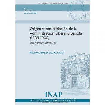 Origen y consolidación de la administración liberal española, 1838-1900: los órganos centrales
