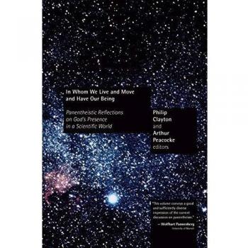 Panentheistic Reflections: God's Presence in Science - In Whom We Live and Move and Have Our Being by Philip Clayton