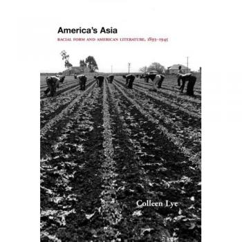 Lye's America's Asia: Racial Form and American Literature (1893-1945) - Princeton Edition