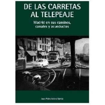 De las carretas al telepeaje: Madrid en sus canales, caminos y acueductos - Esteve, Juan Pedro