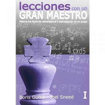 Lecciones De Un Gran Maestro - Volumen I: Mejore los factores estratégicos y psicológicos de su juego