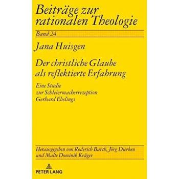 Der Christliche Glaube ALS Reflektierte Erfahrung: Eine Studie Zur Schleiermacherrezeption Gerhard Ebelings