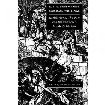 Escritos Musicales de E. T. A. Hoffmann: Kreisleriana; El Poeta y el Compositor; Crítica Musical