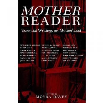 MOTHER READER : Essential Writings on Motherhood